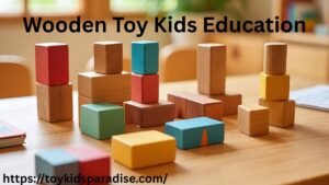 Wooden Toy Kids Education: A Complete Guide for Parents in 2025