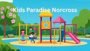 Why Kids Paradise Norcross Is the Top Play Spot for Children